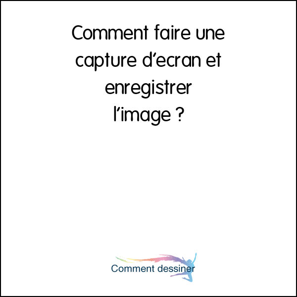 Comment faire une capture d’écran et enregistrer l’image